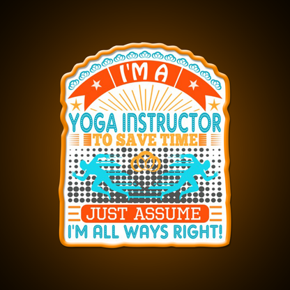 I Am A Yoga Instructor To Save Time Im Always Right Yoga Led Neon Sign Rgb Color