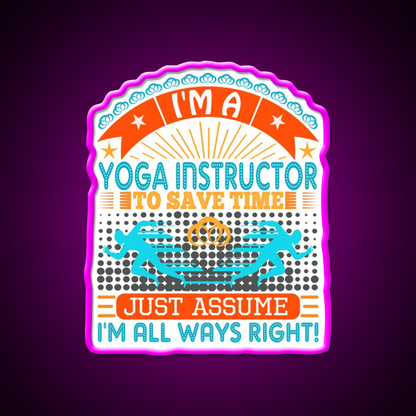 I Am A Yoga Instructor To Save Time Im Always Right Yoga Led Neon Sign Rgb Color