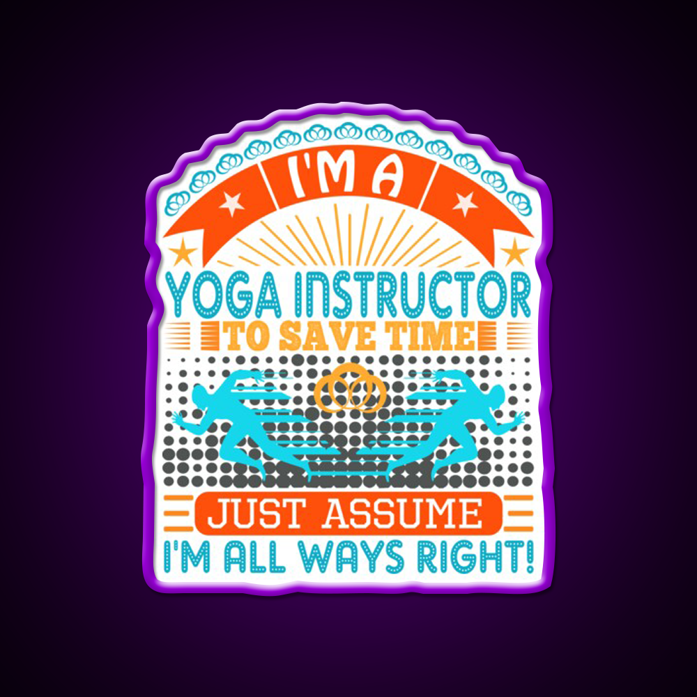 I Am A Yoga Instructor To Save Time Im Always Right Yoga Led Neon Sign Rgb Color