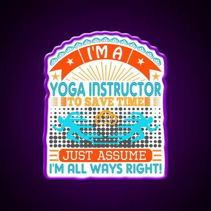 I Am A Yoga Instructor To Save Time Im Always Right Yoga Led Neon Sign Rgb Color