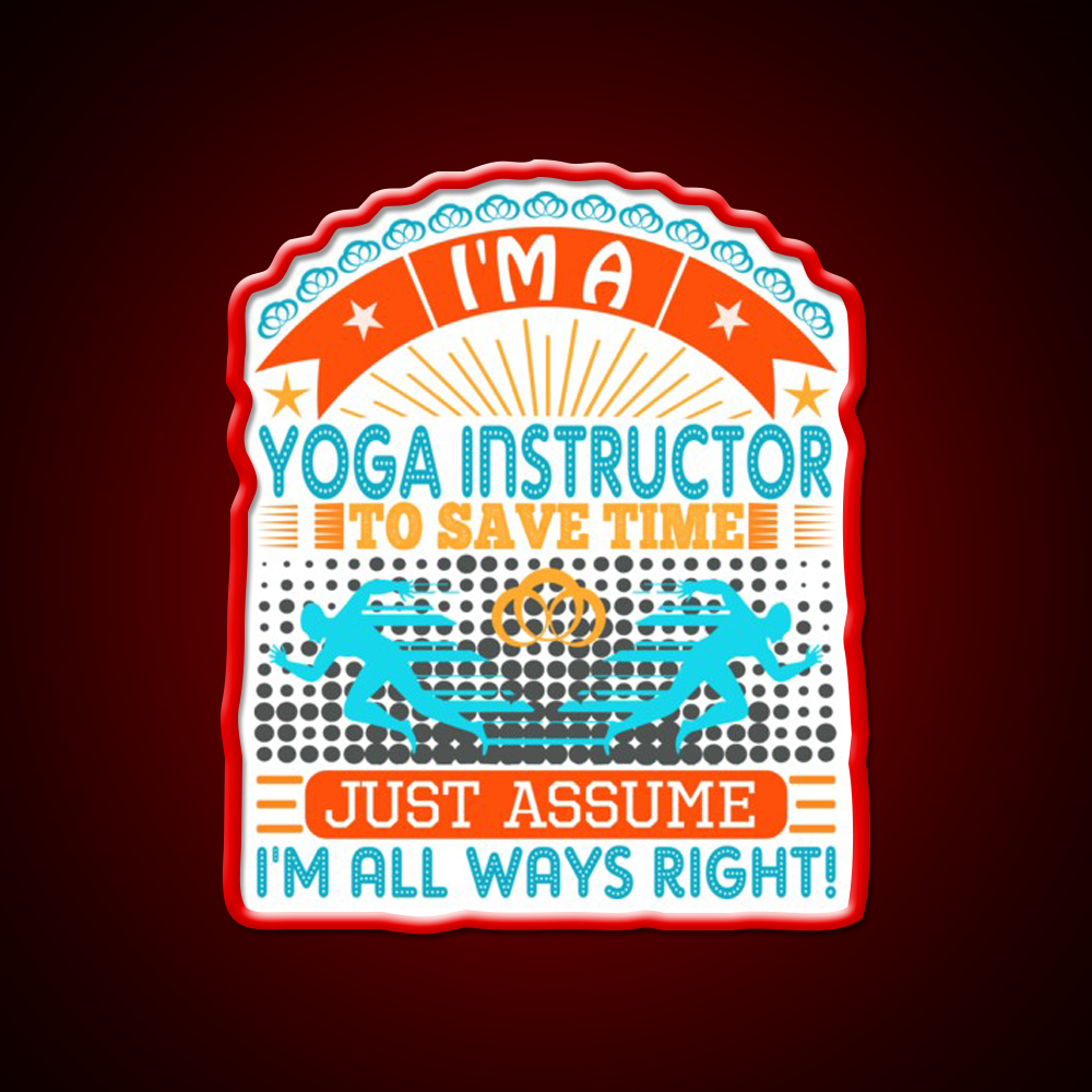 I Am A Yoga Instructor To Save Time Im Always Right Yoga Led Neon Sign Rgb Color