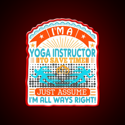 I Am A Yoga Instructor To Save Time Im Always Right Yoga Led Neon Sign Rgb Color