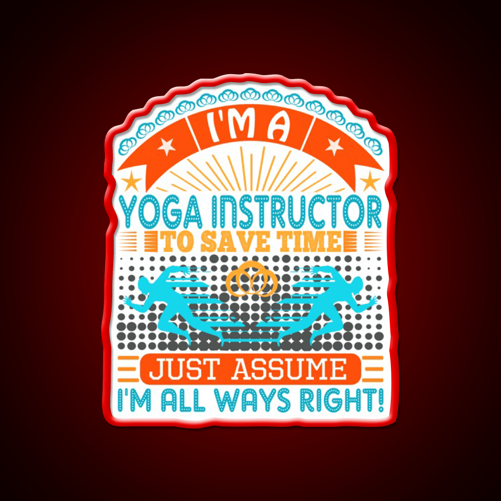 I Am A Yoga Instructor To Save Time Im Always Right Yoga Led Neon Sign Rgb Color - Shineneon