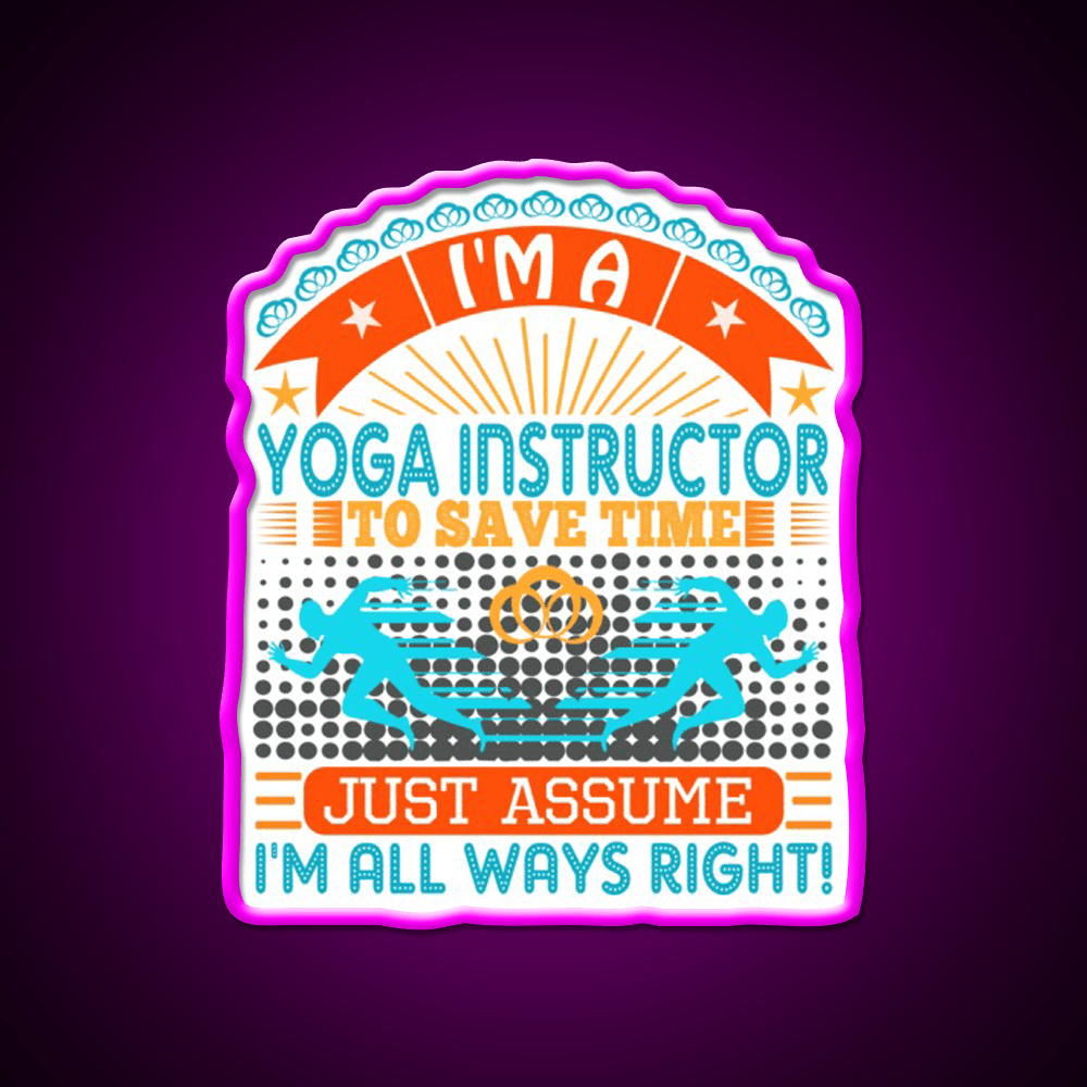 I Am A Yoga Instructor To Save Time Im Always Right Yoga Led Neon Sign Rgb Color - Shineneon