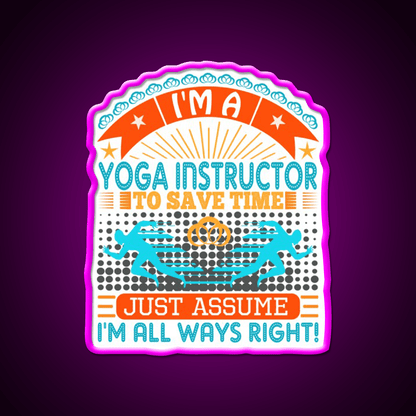 I Am A Yoga Instructor To Save Time Im Always Right Yoga Led Neon Sign Rgb Color - Shineneon