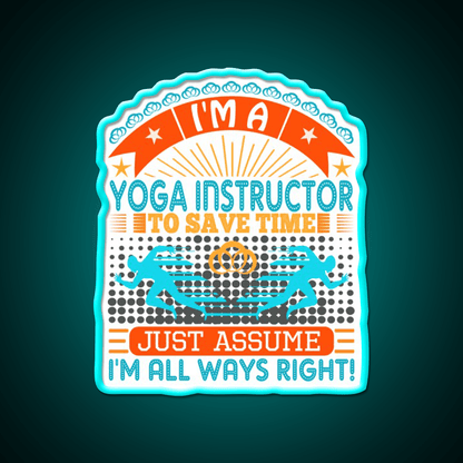 I Am A Yoga Instructor To Save Time Im Always Right Yoga Led Neon Sign Rgb Color - Shineneon
