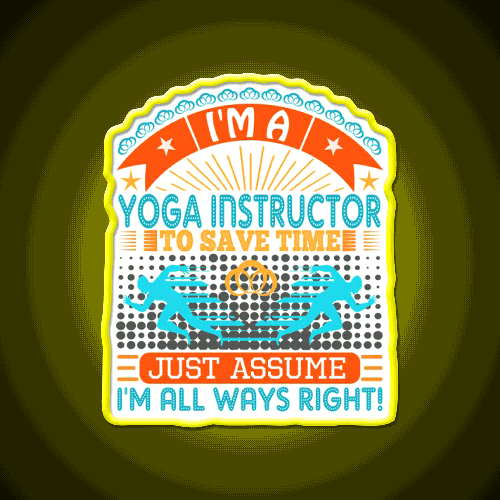 I Am A Yoga Instructor To Save Time Im Always Right Yoga Led Neon Sign Rgb Color
