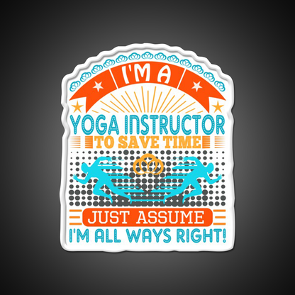 I Am A Yoga Instructor To Save Time Im Always Right Yoga Led Neon Sign Rgb Color