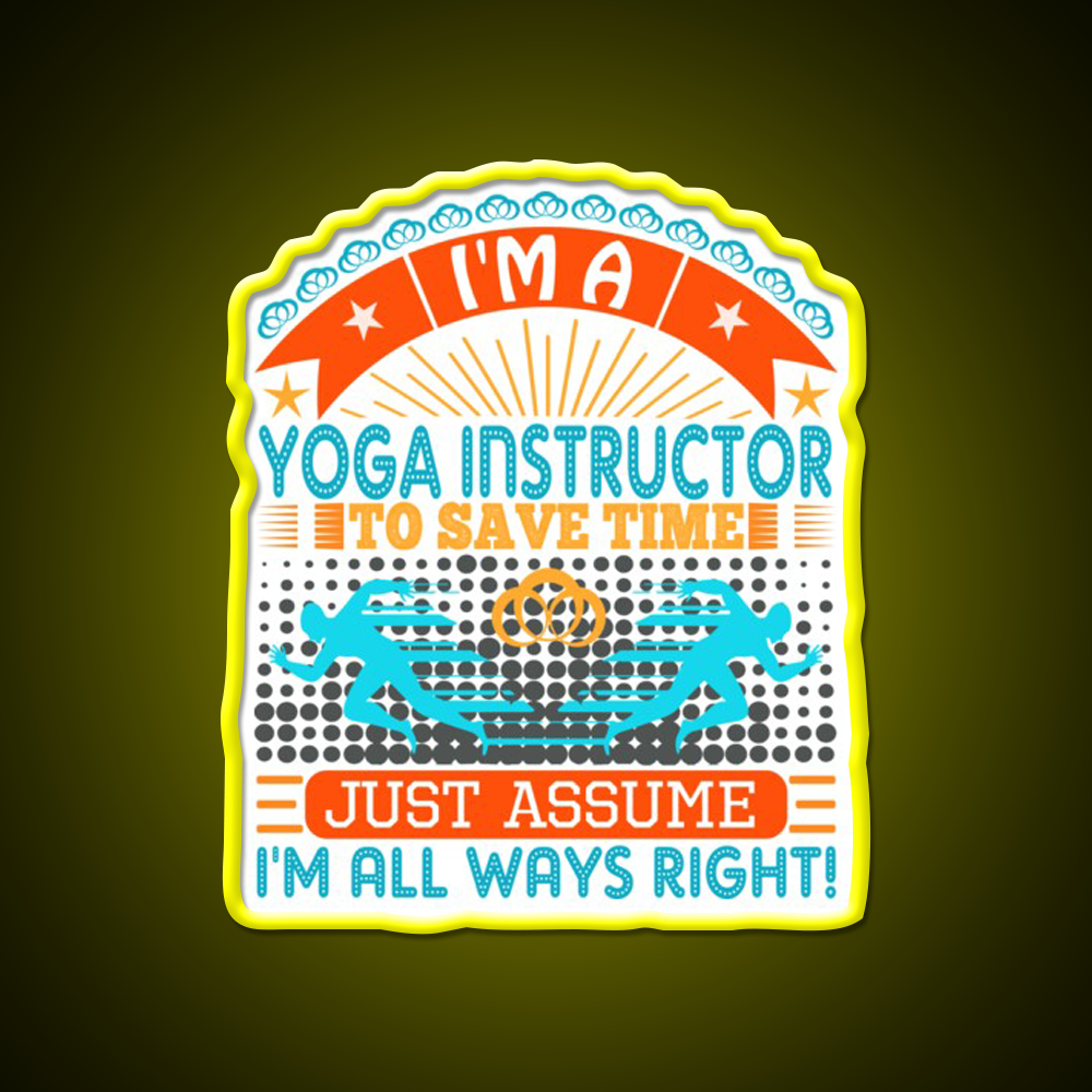 I Am A Yoga Instructor To Save Time Im Always Right Yoga Led Neon Sign Rgb Color