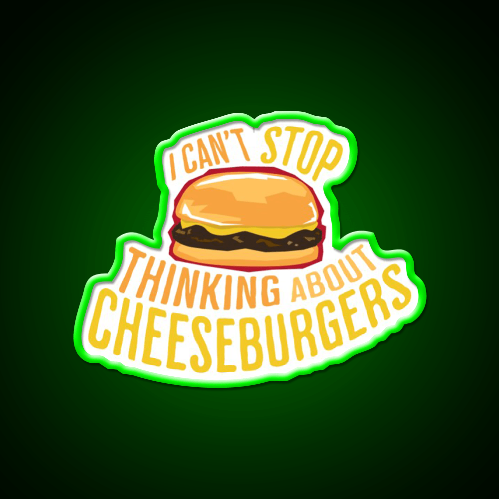 I Cant Stop Thinking About Cheeseburgers Led Neon Sign For Burger Place Rgb Color - Shineneon