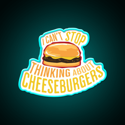 I Cant Stop Thinking About Cheeseburgers Led Neon Sign For Burger Place Rgb Color - Shineneon