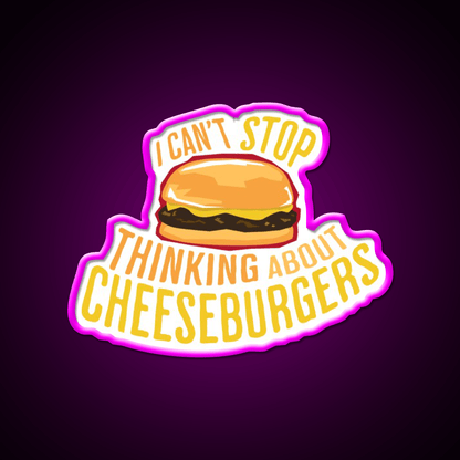 I Cant Stop Thinking About Cheeseburgers Led Neon Sign For Burger Place Rgb Color - Shineneon