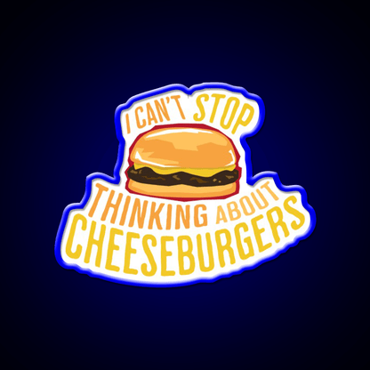 I Cant Stop Thinking About Cheeseburgers Led Neon Sign For Burger Place Rgb Color - Shineneon