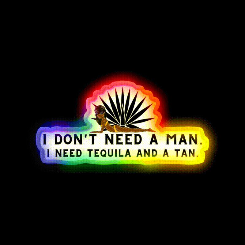 I Dont Need A Man I Need Tequila And A Tan Party Drink Tequila Led Neon Sign Rgb Color - LED neon sign close-up detail