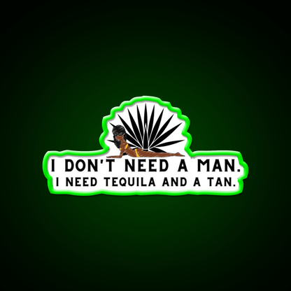 I Dont Need A Man I Need Tequila And A Tan Party Drink Tequila Led Neon Sign Rgb Color - Shineneon