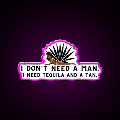 I Dont Need A Man I Need Tequila And A Tan Party Drink Tequila Led Neon Sign Rgb Color - Shineneon