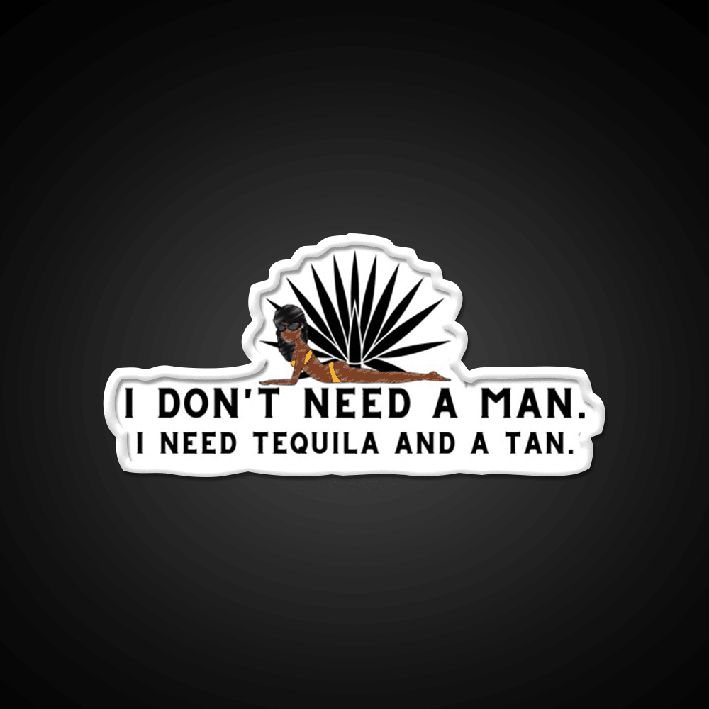 I Dont Need A Man I Need Tequila And A Tan Party Drink Tequila Led Neon Sign Rgb Color - Shineneon