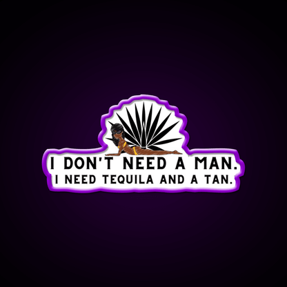 I Dont Need A Man I Need Tequila And A Tan Party Drink Tequila Led Neon Sign Rgb Color - Shineneon
