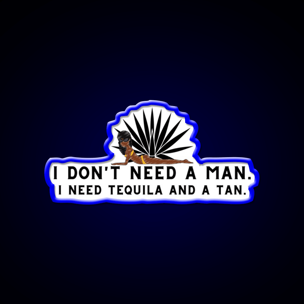 I Dont Need A Man I Need Tequila And A Tan Party Drink Tequila Led Neon Sign Rgb Color - Shineneon