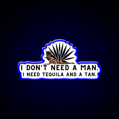 I Dont Need A Man I Need Tequila And A Tan Party Drink Tequila Led Neon Sign Rgb Color - Shineneon