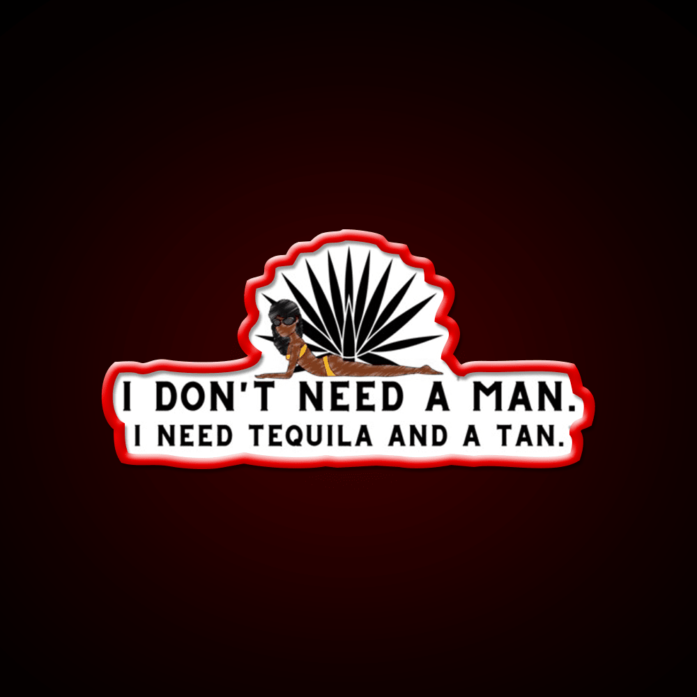 I Dont Need A Man I Need Tequila And A Tan Party Drink Tequila Led Neon Sign Rgb Color - Shineneon