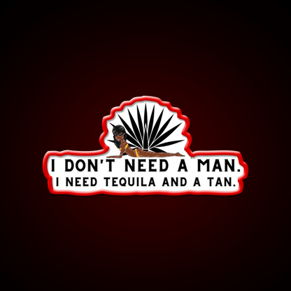 I Dont Need A Man I Need Tequila And A Tan Party Drink Tequila Led Neon Sign Rgb Color - Shineneon