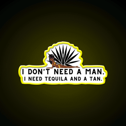 I Dont Need A Man I Need Tequila And A Tan Party Drink Tequila Led Neon Sign Rgb Color - Custom LED neon sign front view