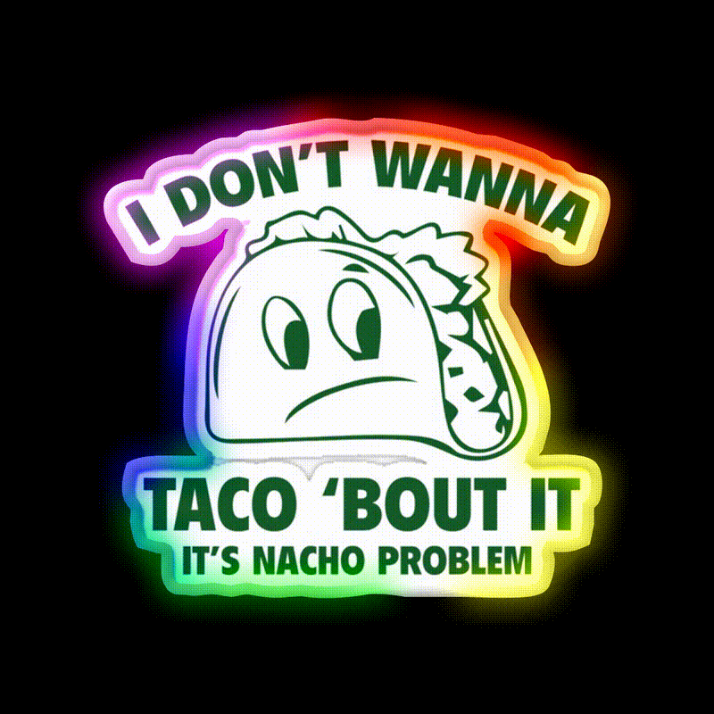 I Dont Wanna Taco Bout It Its Nacho Problem Taco Led Neon Sign Rgb Color - LED neon sign close-up detail
