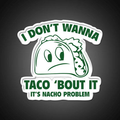I Dont Wanna Taco Bout It Its Nacho Problem Taco Led Neon Sign Rgb Color - Shineneon