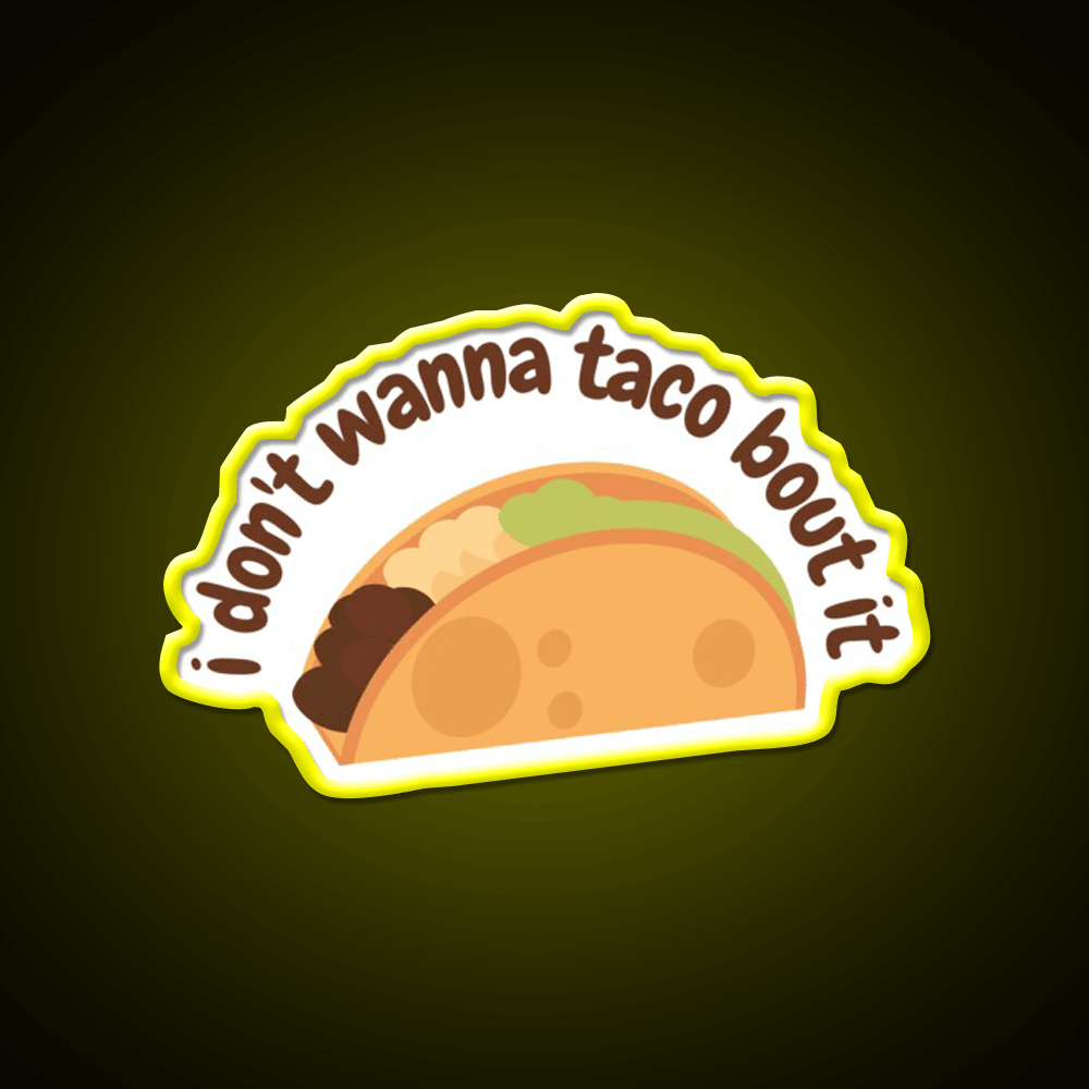I Dont Wanna Taco Bout It Taco Led Neon Sign Mexican Food Sign Rgb Color - Shineneon