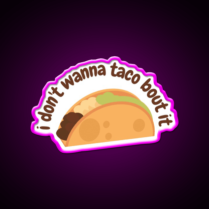 I Dont Wanna Taco Bout It Taco Led Neon Sign Mexican Food Sign Rgb Color - Shineneon