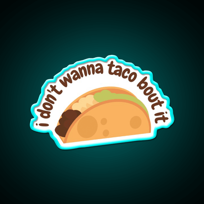 I Dont Wanna Taco Bout It Taco Led Neon Sign Mexican Food Sign Rgb Color - Shineneon