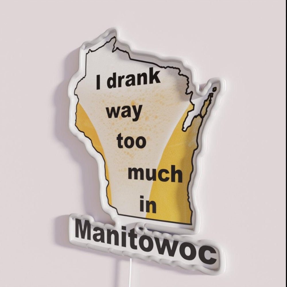 I Drank Way Too Much In Manitowoc Rgb Led Neon Sign - Shineneon