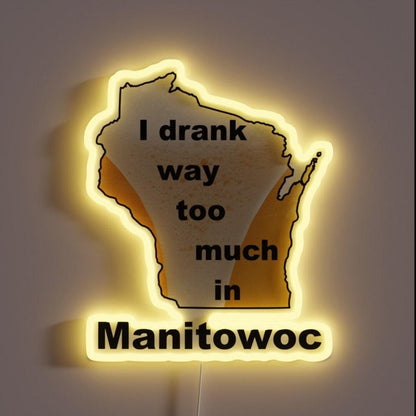 I Drank Way Too Much In Manitowoc Rgb Led Neon Sign - Shineneon