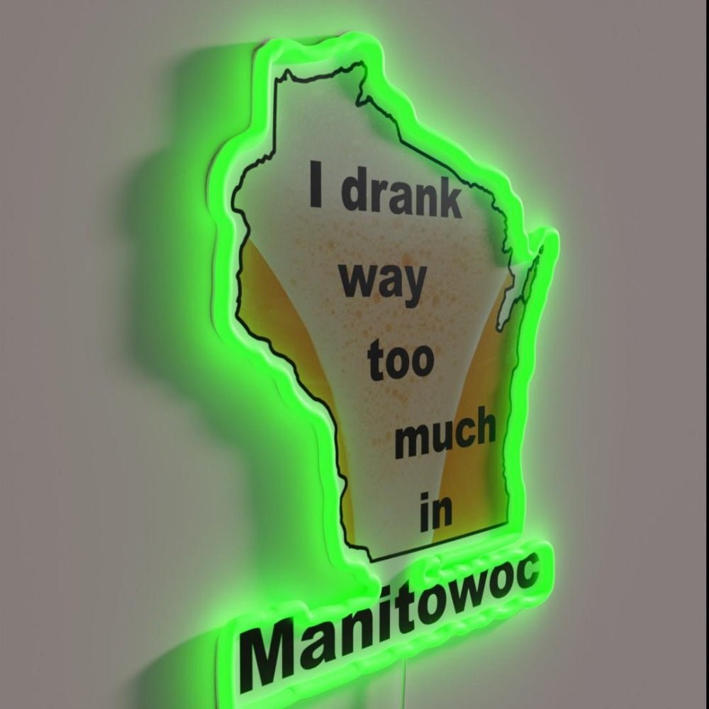 I Drank Way Too Much In Manitowoc Rgb Led Neon Sign - Shineneon