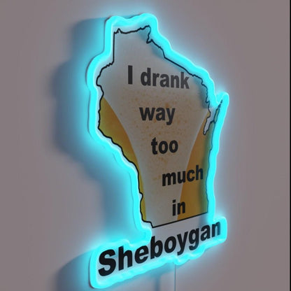 I Drank Way Too Much In Sheboygan Rgb Led Neon Sign - Shineneon