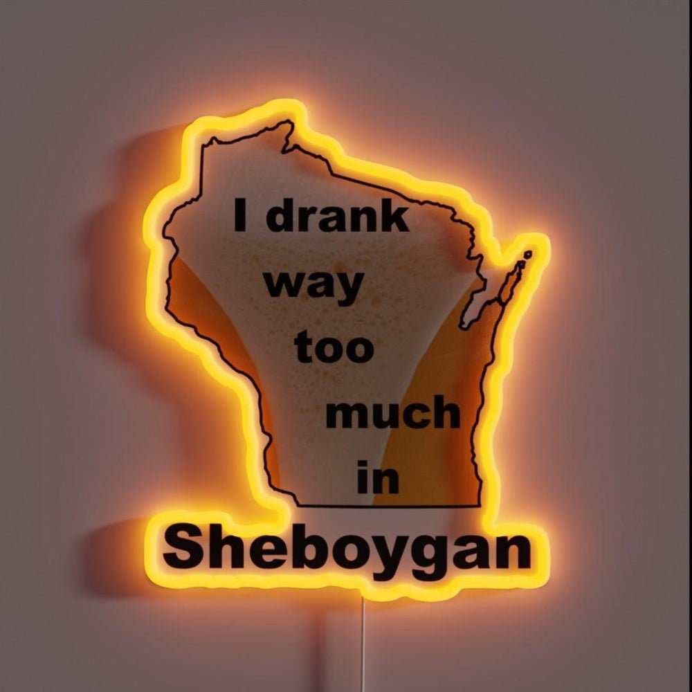 I Drank Way Too Much In Sheboygan Rgb Led Neon Sign - Shineneon