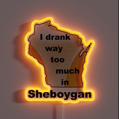 I Drank Way Too Much In Sheboygan Rgb Led Neon Sign - Shineneon