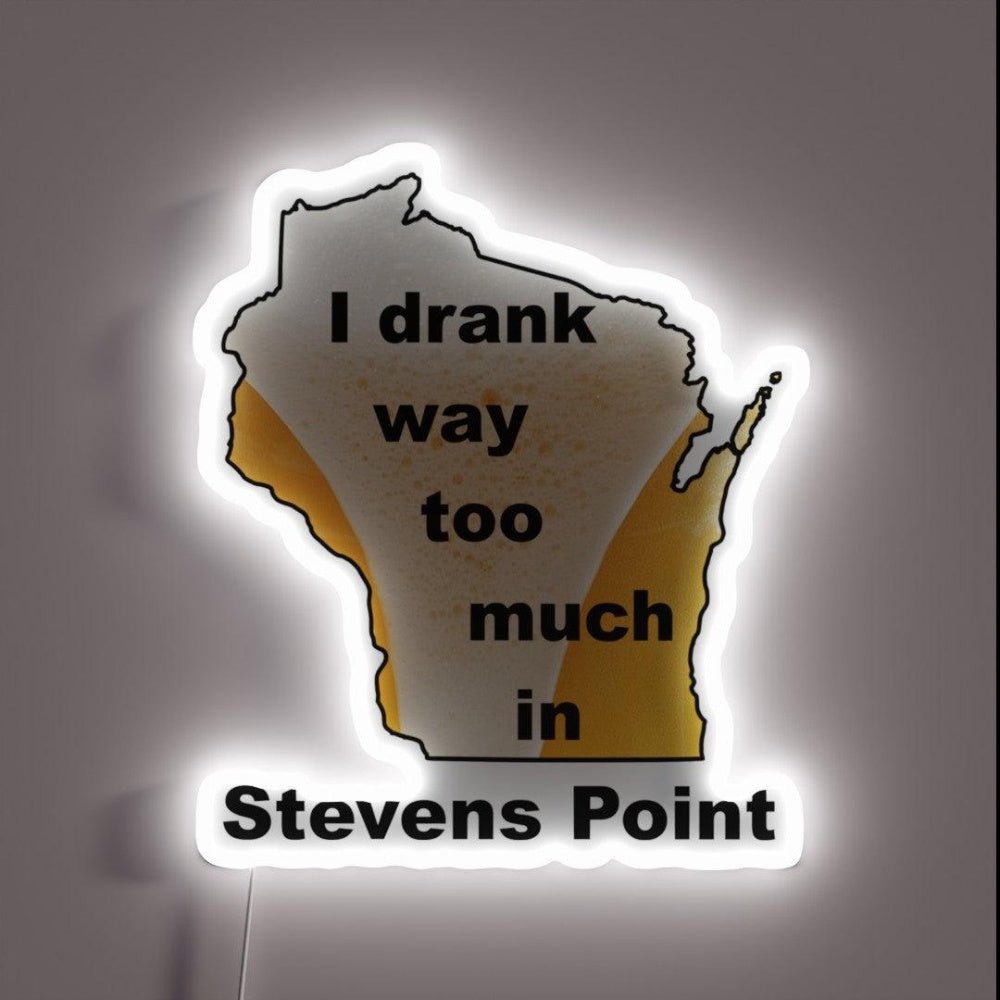 I Drank Way Too Much In Stevens Point Rgb Led Neon Sign - Shineneon