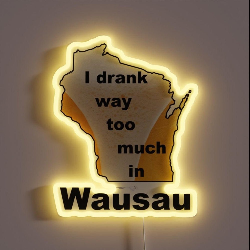 I Drank Way Too Much In Wausau Rgb Led Neon Sign - Shineneon