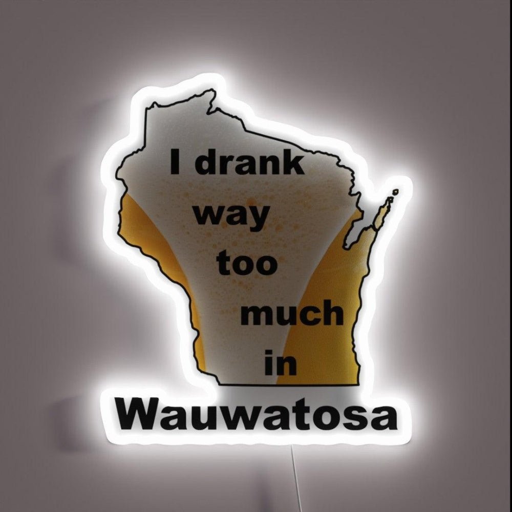I Drank Way Too Much In Wauwatosa Rgb Led Neon Sign - Shineneon