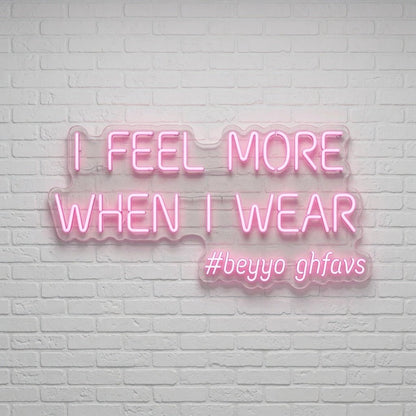 I Feel More When Wear LED Neon Sign - Shineneon
