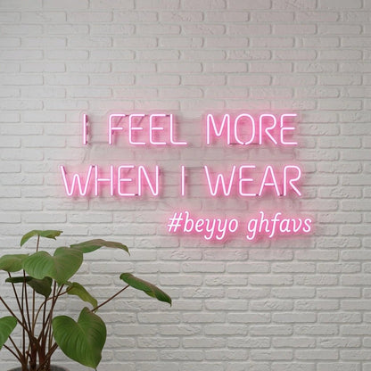 I Feel More When Wear LED Neon Sign - Shineneon