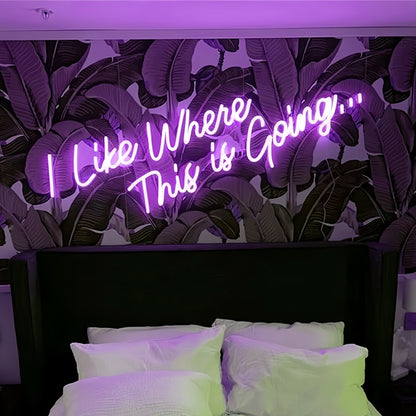 I Like Where This Is Going Illuminated Neon Sign | Shineneon