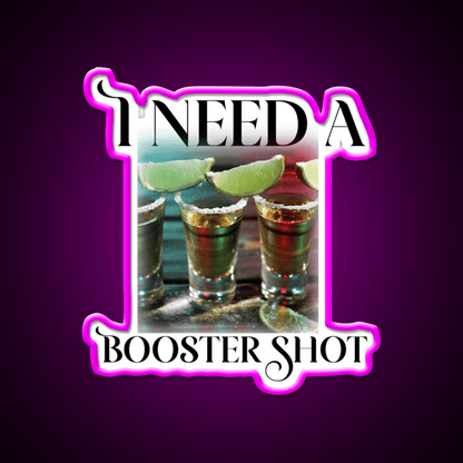 I Need A Booster Shot Party Drink Tequila Led Neon Sign Rgb Color - Shineneon