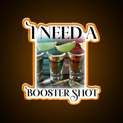 I Need A Booster Shot Party Drink Tequila Led Neon Sign Rgb Color - Shineneon