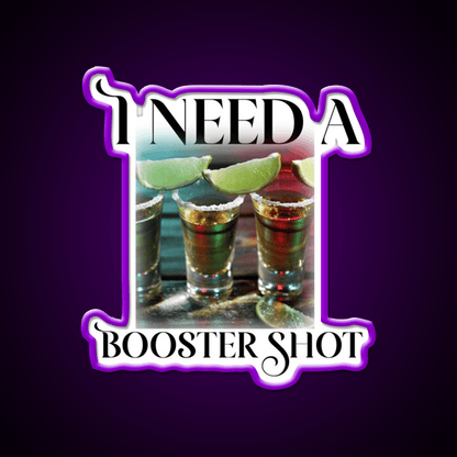 I Need A Booster Shot Party Drink Tequila Led Neon Sign Rgb Color - Shineneon