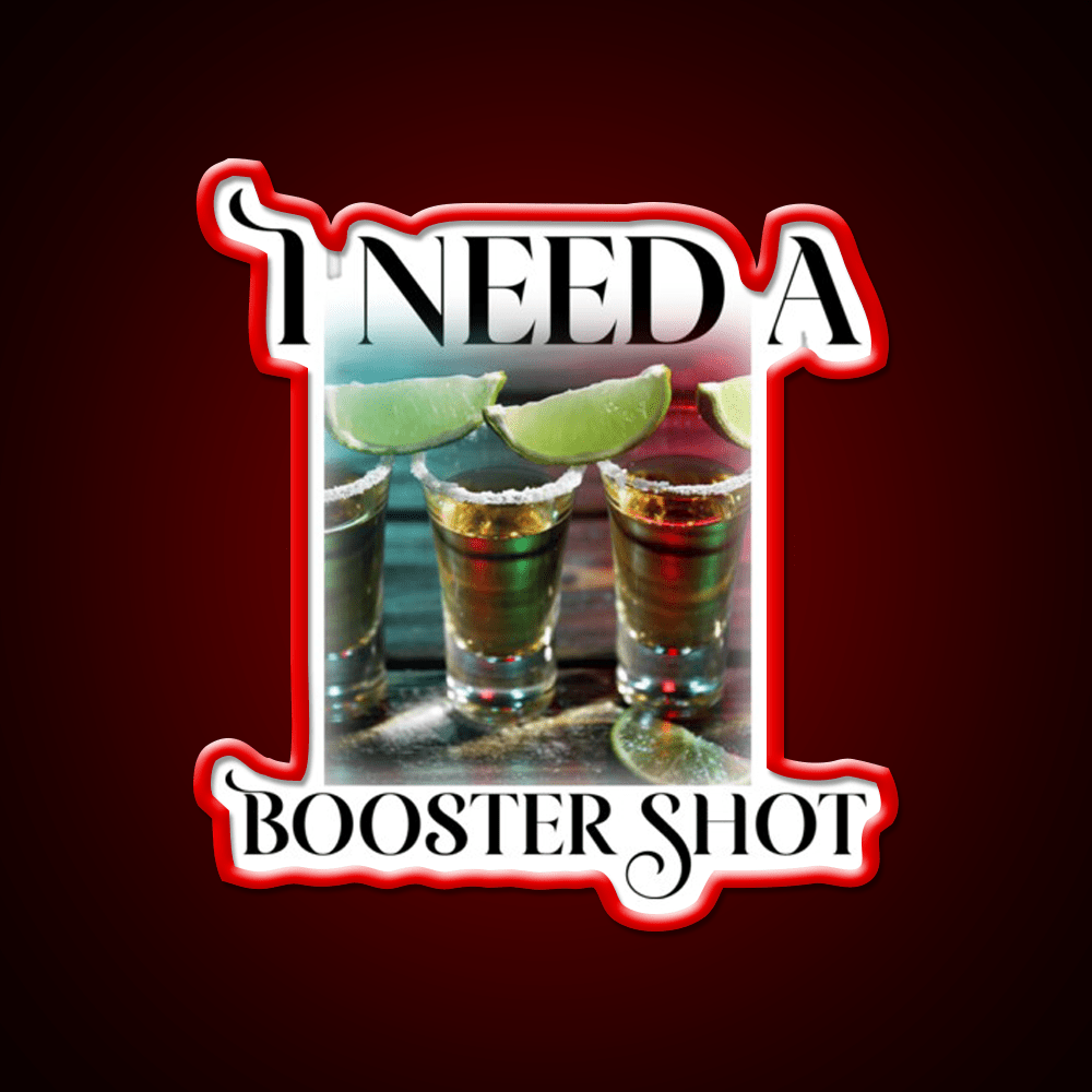 I Need A Booster Shot Party Drink Tequila Led Neon Sign Rgb Color - Shineneon