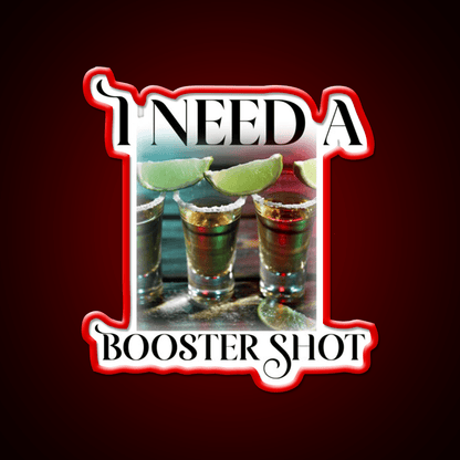 I Need A Booster Shot Party Drink Tequila Led Neon Sign Rgb Color - Shineneon