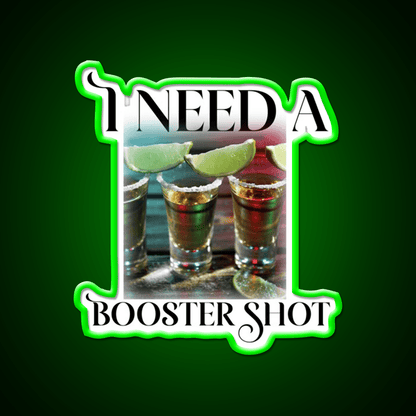 I Need A Booster Shot Party Drink Tequila Led Neon Sign Rgb Color - Shineneon